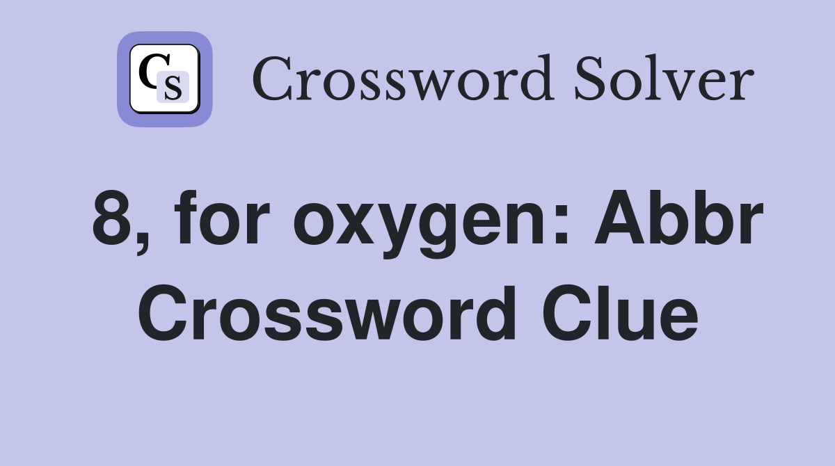 8, for oxygen Abbr. Crossword Clue Answers Crossword Solver